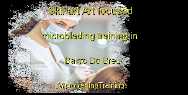 Skinart Art-focused microblading training in Bairro Do Breu | MicrobladingTraining | MicrobladingClasses | SkinartTraining-Brazil