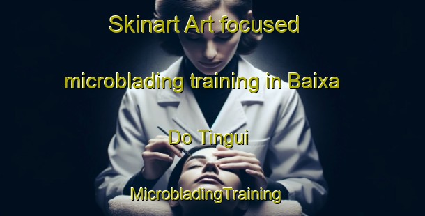 Skinart Art-focused microblading training in Baixa Do Tingui | MicrobladingTraining | MicrobladingClasses | SkinartTraining-Brazil