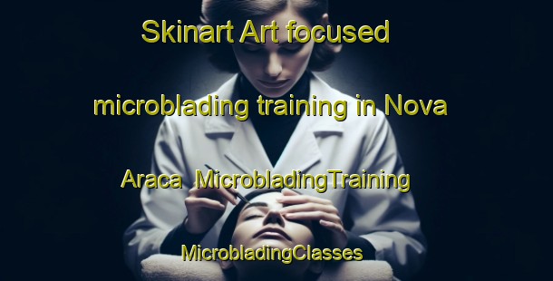 Skinart Art-focused microblading training in Nova Araca | MicrobladingTraining | MicrobladingClasses | SkinartTraining-Brazil