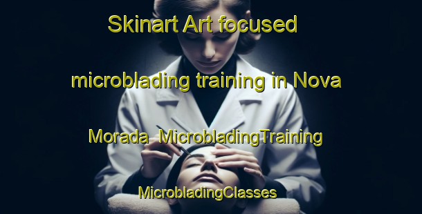 Skinart Art-focused microblading training in Nova Morada | MicrobladingTraining | MicrobladingClasses | SkinartTraining-Brazil