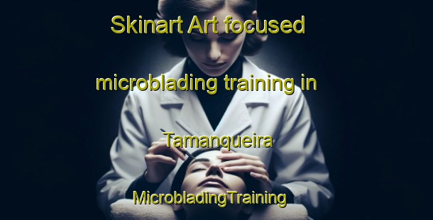 Skinart Art-focused microblading training in Tamanqueira | MicrobladingTraining | MicrobladingClasses | SkinartTraining-Brazil