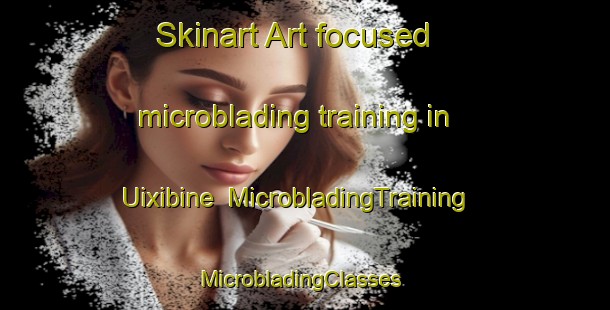 Skinart Art-focused microblading training in Uixibine | MicrobladingTraining | MicrobladingClasses | SkinartTraining-Brazil
