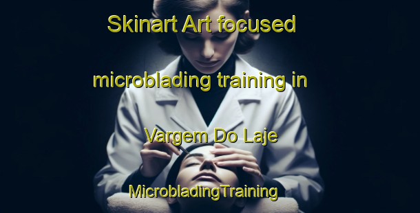 Skinart Art-focused microblading training in Vargem Do Laje | MicrobladingTraining | MicrobladingClasses | SkinartTraining-Brazil