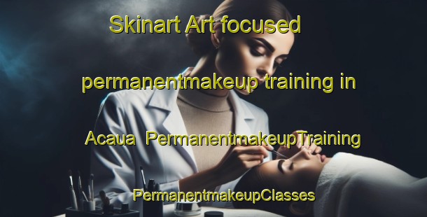 Skinart Art-focused permanentmakeup training in Acaua | #PermanentmakeupTraining #PermanentmakeupClasses #SkinartTraining-Brazil