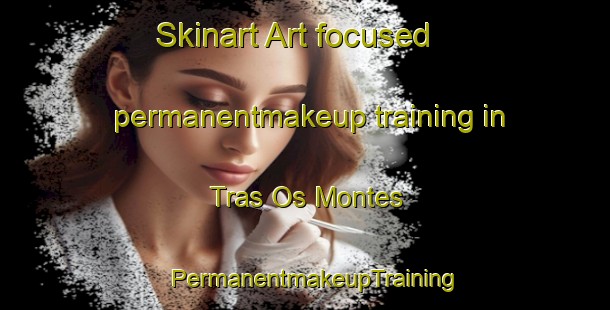 Skinart Art-focused permanentmakeup training in Tras Os Montes | PermanentmakeupTraining | PermanentmakeupClasses | SkinartTraining-Brazil