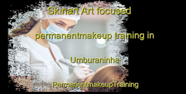 Skinart Art-focused permanentmakeup training in Umburaninha | PermanentmakeupTraining | PermanentmakeupClasses | SkinartTraining-Brazil