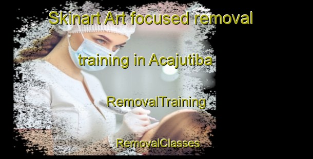 Skinart Art-focused removal training in Acajutiba | RemovalTraining | RemovalClasses | SkinartTraining-Brazil