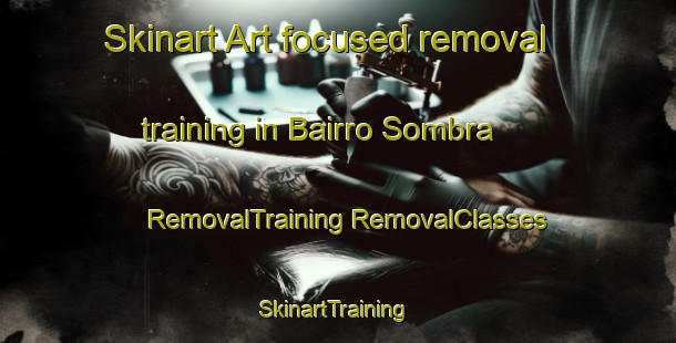 Skinart Art-focused removal training in Bairro Sombra | #RemovalTraining #RemovalClasses #SkinartTraining-Brazil