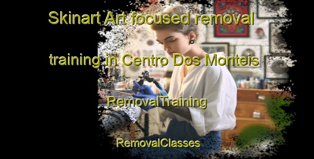 Skinart Art-focused removal training in Centro Dos Monteis | RemovalTraining | RemovalClasses | SkinartTraining-Brazil