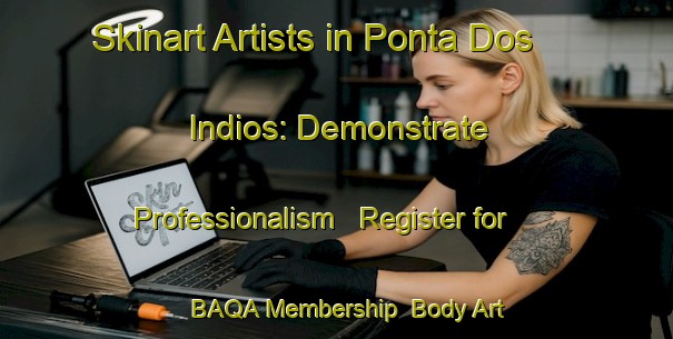 Skinart Artists in Ponta Dos Indios: Demonstrate Professionalism - Register for BAQA Membership | Body Art Qualification Authority | BAQA-Brazil