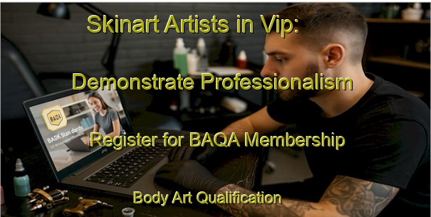 Skinart Artists in Vip: Demonstrate Professionalism - Register for BAQA Membership | Body Art Qualification Authority | BAQA-Brazil