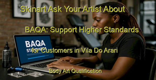 Skinart Ask Your Artist About BAQA: Support Higher Standards for Customers in Vila Do Arari | Body Art Qualification Authority | BAQA-Brazil