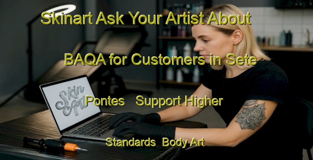 Skinart Ask Your Artist About BAQA for Customers in Sete Pontes - Support Higher Standards | Body Art Qualification Authority | BAQA-Brazil