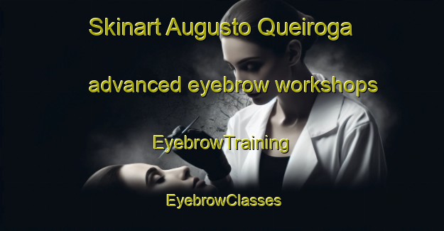 Skinart Augusto Queiroga advanced eyebrow workshops | EyebrowTraining | EyebrowClasses | SkinartTraining-Brazil