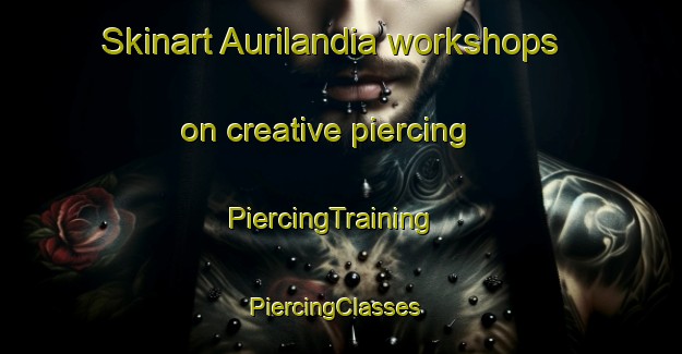 Skinart Aurilandia workshops on creative piercing | PiercingTraining | PiercingClasses | SkinartTraining-Brazil