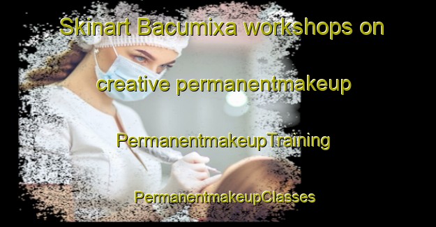 Skinart Bacumixa workshops on creative permanentmakeup | PermanentmakeupTraining | PermanentmakeupClasses | SkinartTraining-Brazil