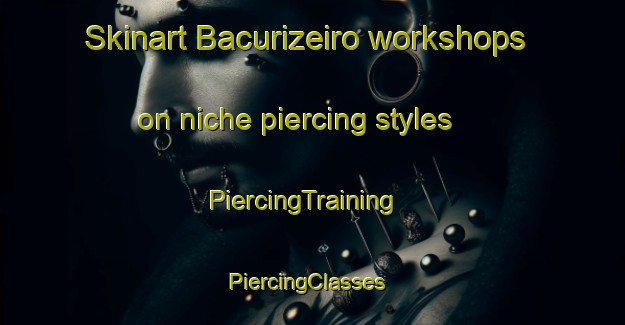 Skinart Bacurizeiro workshops on niche piercing styles | PiercingTraining | PiercingClasses | SkinartTraining-Brazil