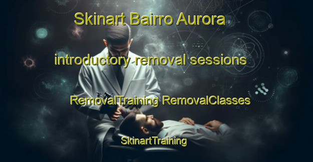 Skinart Bairro Aurora introductory removal sessions | #RemovalTraining #RemovalClasses #SkinartTraining-Brazil