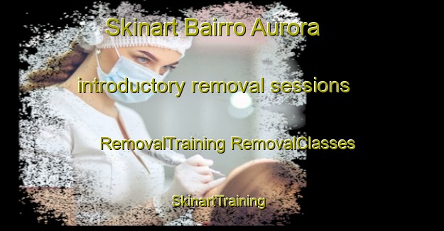 Skinart Bairro Aurora introductory removal sessions | #RemovalTraining #RemovalClasses #SkinartTraining-Brazil