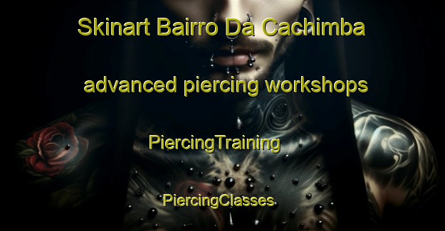 Skinart Bairro Da Cachimba advanced piercing workshops | PiercingTraining | PiercingClasses | SkinartTraining-Brazil