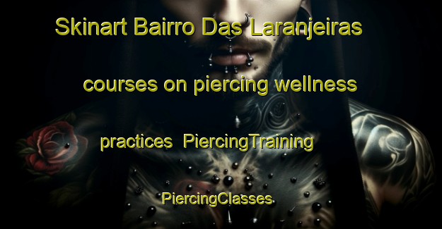 Skinart Bairro Das Laranjeiras courses on piercing wellness practices | PiercingTraining | PiercingClasses | SkinartTraining-Brazil