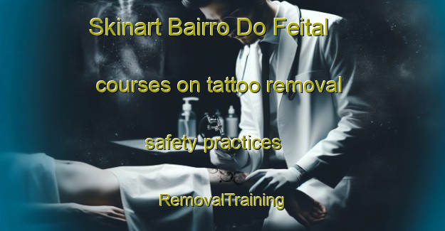 Skinart Bairro Do Feital courses on tattoo removal safety practices | RemovalTraining | RemovalClasses | SkinartTraining-Brazil