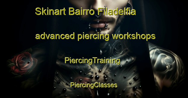 Skinart Bairro Filadelfia advanced piercing workshops | #PiercingTraining #PiercingClasses #SkinartTraining-Brazil