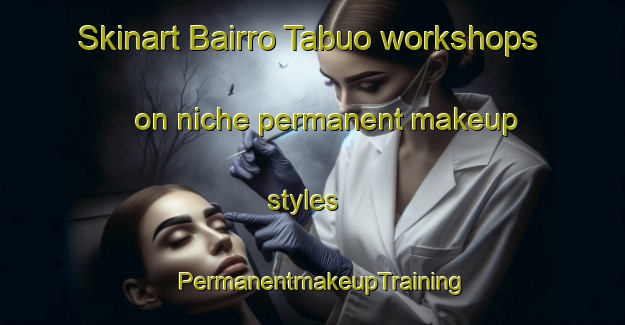 Skinart Bairro Tabuo workshops on niche permanent makeup styles | PermanentmakeupTraining | PermanentmakeupClasses | SkinartTraining-Brazil