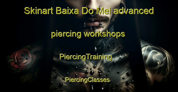 Skinart Baixa Do Mel advanced piercing workshops | PiercingTraining | PiercingClasses | SkinartTraining-Brazil