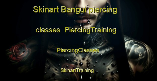 Skinart Bangui piercing classes | #PiercingTraining #PiercingClasses #SkinartTraining-Brazil