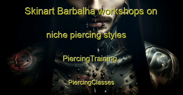 Skinart Barbalha workshops on niche piercing styles | #PiercingTraining #PiercingClasses #SkinartTraining-Brazil