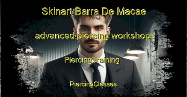 Skinart Barra De Macae advanced piercing workshops | #PiercingTraining #PiercingClasses #SkinartTraining-Brazil