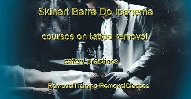 Skinart Barra Do Ipanema courses on tattoo removal safety practices | #RemovalTraining #RemovalClasses #SkinartTraining-Brazil