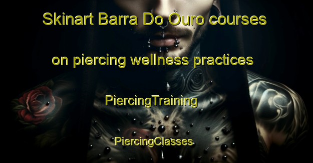 Skinart Barra Do Ouro courses on piercing wellness practices | PiercingTraining | PiercingClasses | SkinartTraining-Brazil