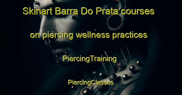 Skinart Barra Do Prata courses on piercing wellness practices | #PiercingTraining #PiercingClasses #SkinartTraining-Brazil