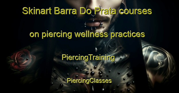 Skinart Barra Do Prata courses on piercing wellness practices | #PiercingTraining #PiercingClasses #SkinartTraining-Brazil