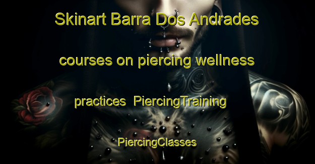 Skinart Barra Dos Andrades courses on piercing wellness practices | #PiercingTraining #PiercingClasses #SkinartTraining-Brazil