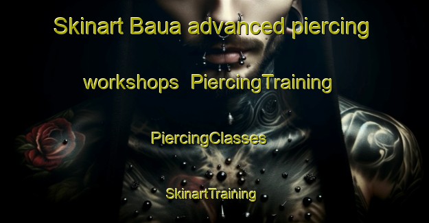 Skinart Baua advanced piercing workshops | PiercingTraining | PiercingClasses | SkinartTraining-Brazil