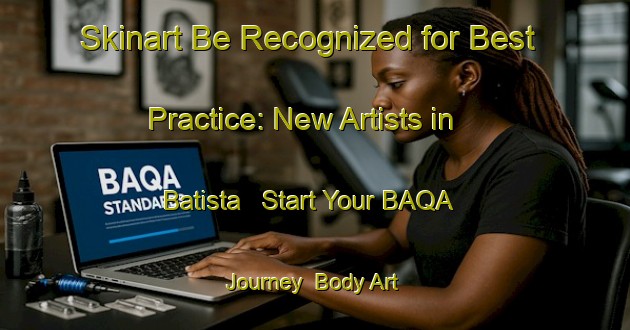Skinart Be Recognized for Best Practice: New Artists in Batista - Start Your BAQA Journey | Body Art Qualification Authority | BAQA-Brazil