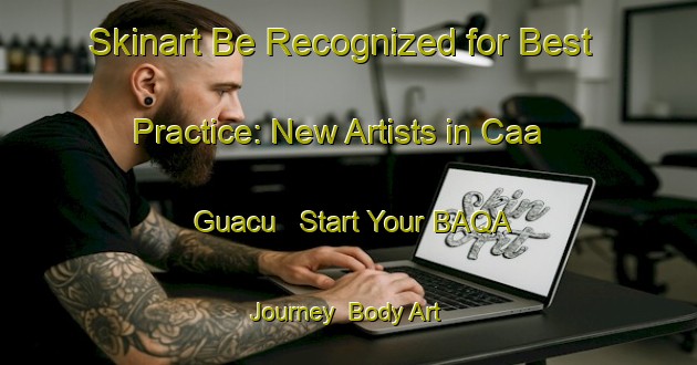 Skinart Be Recognized for Best Practice: New Artists in Caa Guacu - Start Your BAQA Journey | Body Art Qualification Authority | BAQA-Brazil
