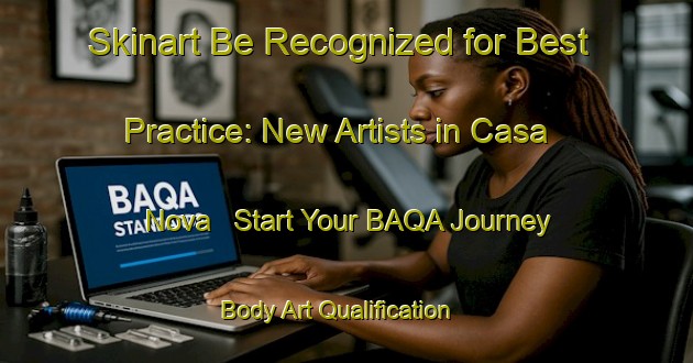 Skinart Be Recognized for Best Practice: New Artists in Casa Nova - Start Your BAQA Journey | Body Art Qualification Authority | BAQA-Brazil