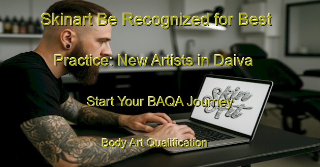 Skinart Be Recognized for Best Practice: New Artists in Daiva - Start Your BAQA Journey | Body Art Qualification Authority | BAQA-Brazil