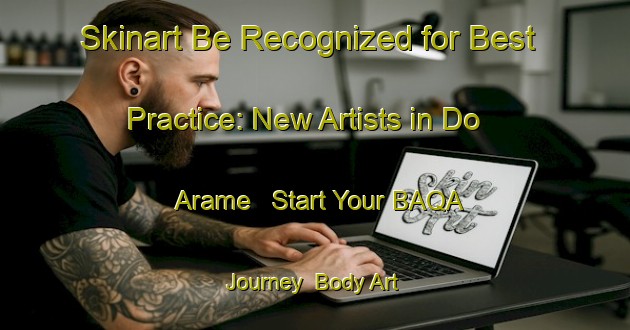 Skinart Be Recognized for Best Practice: New Artists in Do Arame - Start Your BAQA Journey | Body Art Qualification Authority | BAQA-Brazil