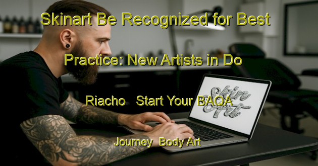 Skinart Be Recognized for Best Practice: New Artists in Do Riacho - Start Your BAQA Journey | Body Art Qualification Authority | BAQA-Brazil