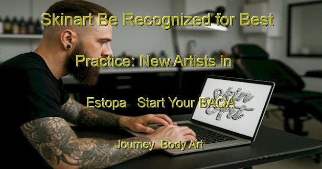 Skinart Be Recognized for Best Practice: New Artists in Estopa - Start Your BAQA Journey | Body Art Qualification Authority | BAQA-Brazil