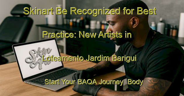 Skinart Be Recognized for Best Practice: New Artists in Loteamento Jardim Barigui - Start Your BAQA Journey | Body Art Qualification Authority | BAQA-Brazil