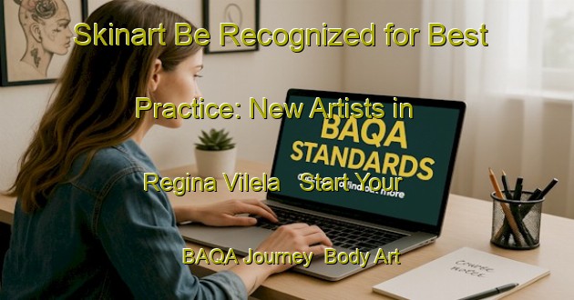 Skinart Be Recognized for Best Practice: New Artists in Regina Vilela - Start Your BAQA Journey | Body Art Qualification Authority | BAQA-Brazil