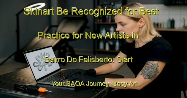 Skinart Be Recognized for Best Practice for New Artists in Bairro Do Felisberto: Start Your BAQA Journey | Body Art Qualification Authority | BAQA-Brazil