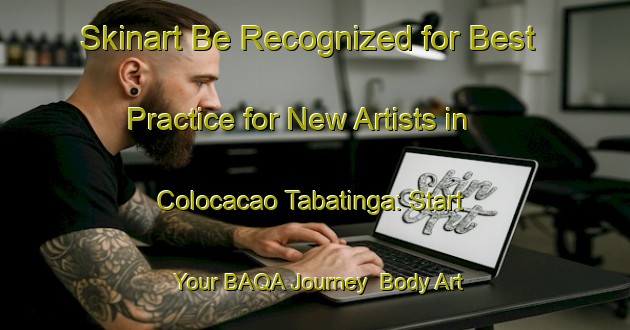 Skinart Be Recognized for Best Practice for New Artists in Colocacao Tabatinga: Start Your BAQA Journey | Body Art Qualification Authority | BAQA-Brazil