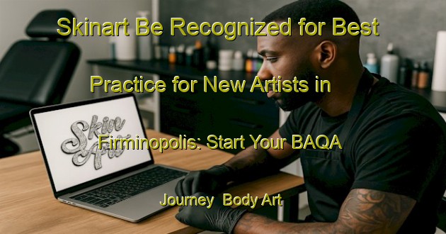 Skinart Be Recognized for Best Practice for New Artists in Firminopolis: Start Your BAQA Journey | Body Art Qualification Authority | BAQA-Brazil